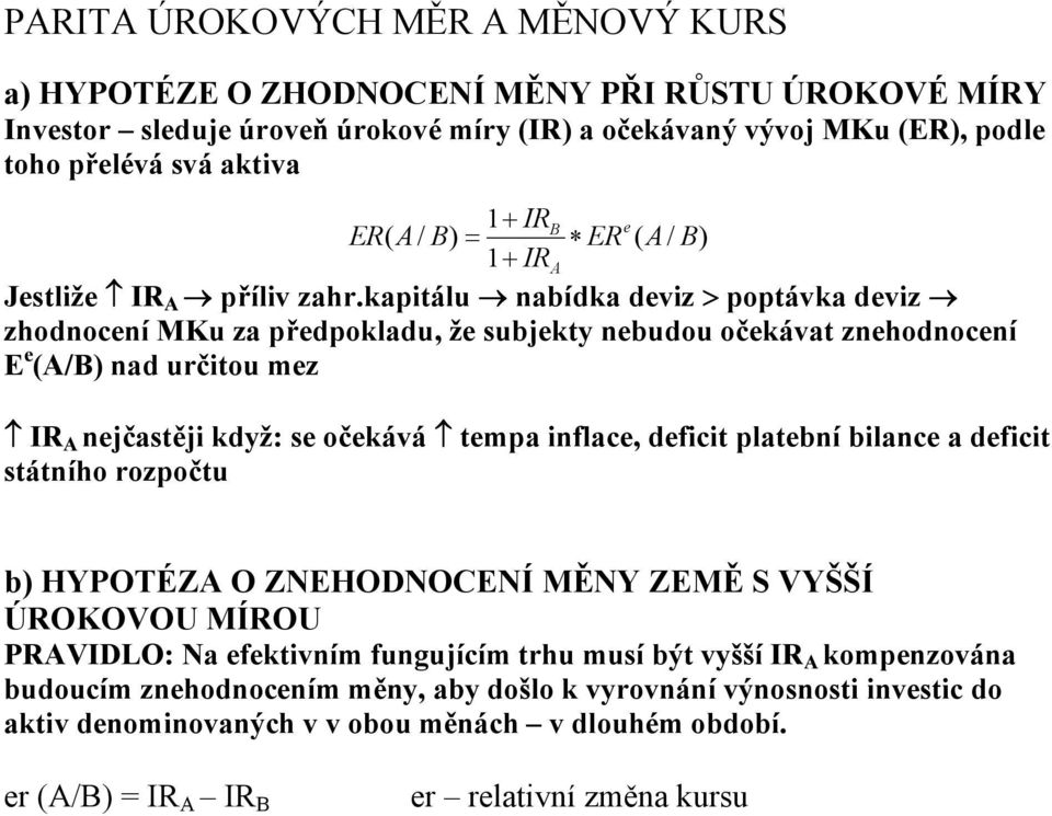 kapitálu nabídka deviz > poptávka deviz zhodnocení MKu za předpokladu, že subjekty nebudou očekávat znehodnocení E e (A/ nad určitou mez IR A nejčastěji když: se očekává tempa inflace, deficit