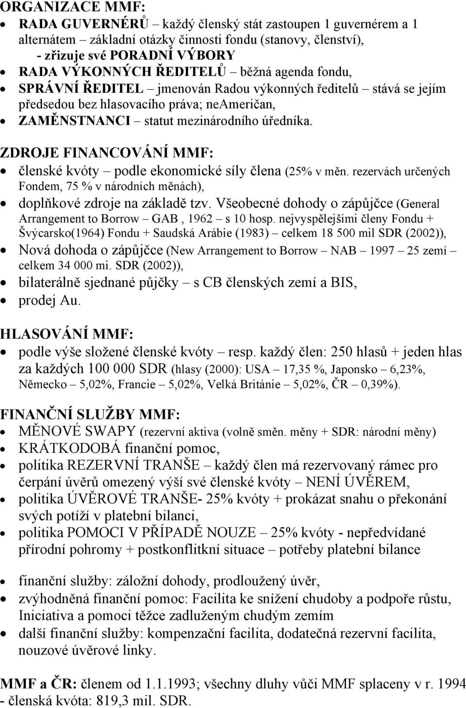 ZDROJE FINANCOVÁNÍ MMF: členské kvóty podle ekonomické síly člena (25% v měn. rezervách určených Fondem, 75 % v národních měnách), doplňkové zdroje na základě tzv.