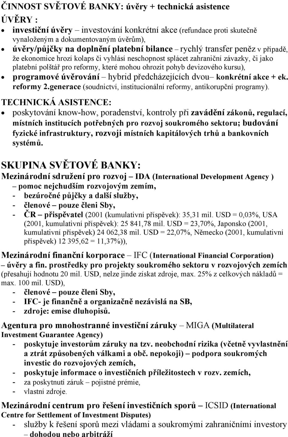 devizového kursu), programové úvěrování hybrid předcházejících dvou konkrétní akce + ek. reformy 2.generace (soudnictví, institucionální reformy, antikorupční programy).