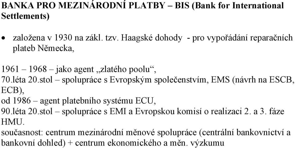 stol spolupráce s Evropským společenstvím, EMS (návrh na ESCB, EC, od 1986 agent platebního systému ECU, 90.léta 20.