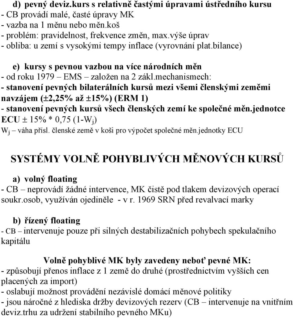 mechanismech: - stanovení pevných bilaterálních kursů mezi všemi členskými zeměmi navzájem (±2,25% až ±15%) (ERM 1) - stanovení pevných kursů všech členských zemí ke společné měn.