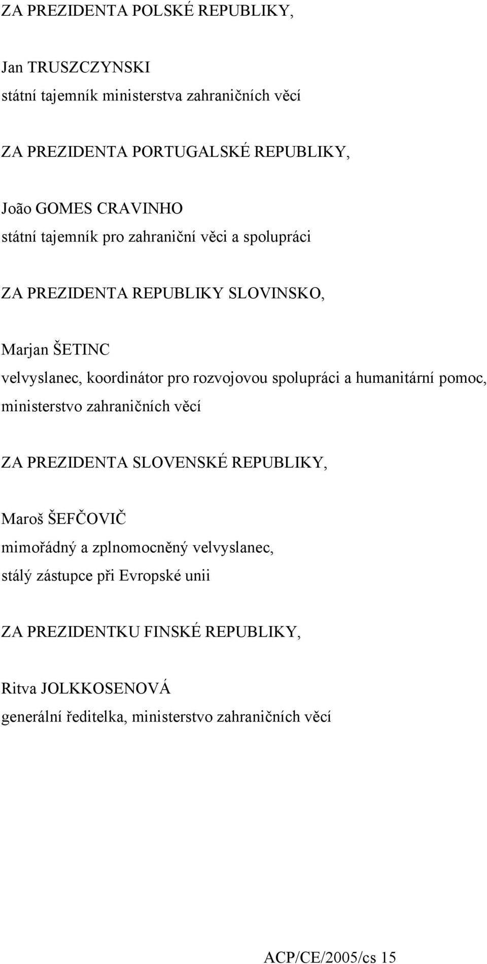 spolupráci a humanitární pomoc, ministerstvo zahraničních věcí ZA PREZIDENTA SLOVENSKÉ REPUBLIKY, Maroš ŠEFČOVIČ mimořádný a zplnomocněný