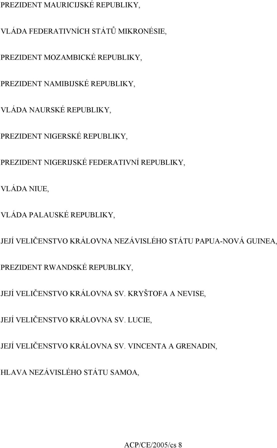 JEJÍ VELIČENSTVO KRÁLOVNA NEZÁVISLÉHO STÁTU PAPUA-NOVÁ GUINEA, PREZIDENT RWANDSKÉ REPUBLIKY, JEJÍ VELIČENSTVO KRÁLOVNA SV.