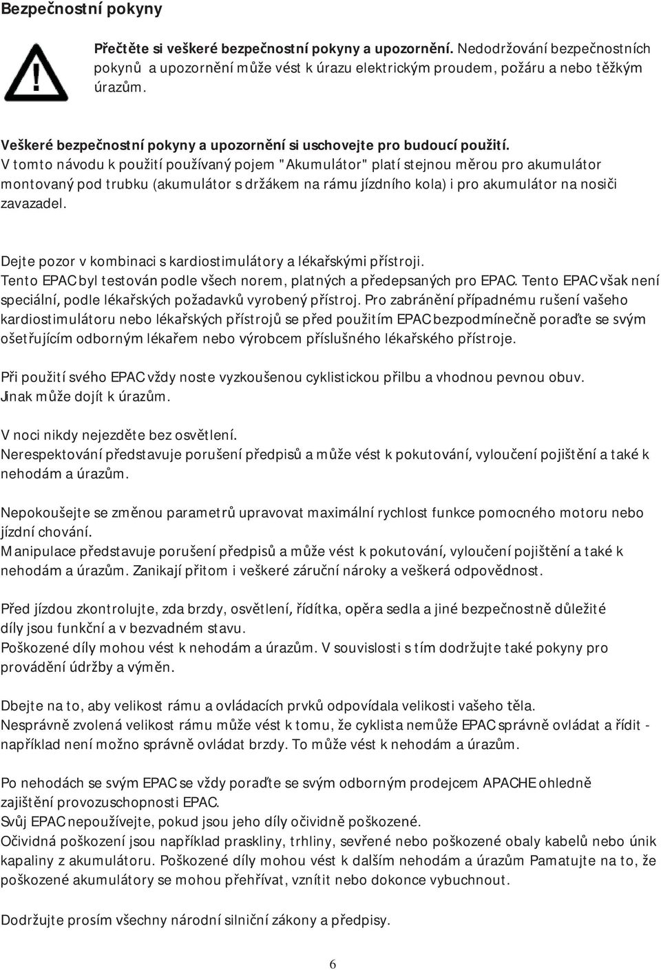 V tomto návodu k použití používaný pojem "Akumulátor" platí stejnou měrou pro akumulátor montovaný pod trubku (akumulátor s držákem na rámu jízdního kola) i pro akumulátor na nosiči zavazadel.