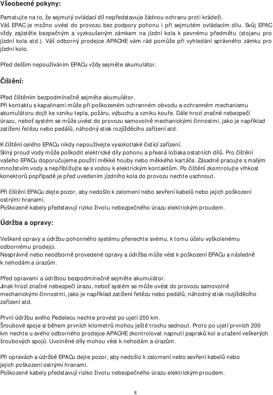 Váš odborný prodejce APACHE vám rád pomůže při vyhledání správného zámku pro jízdní kolo. Před delším nepoužíváním EPACu vždy sejměte akumulátor.