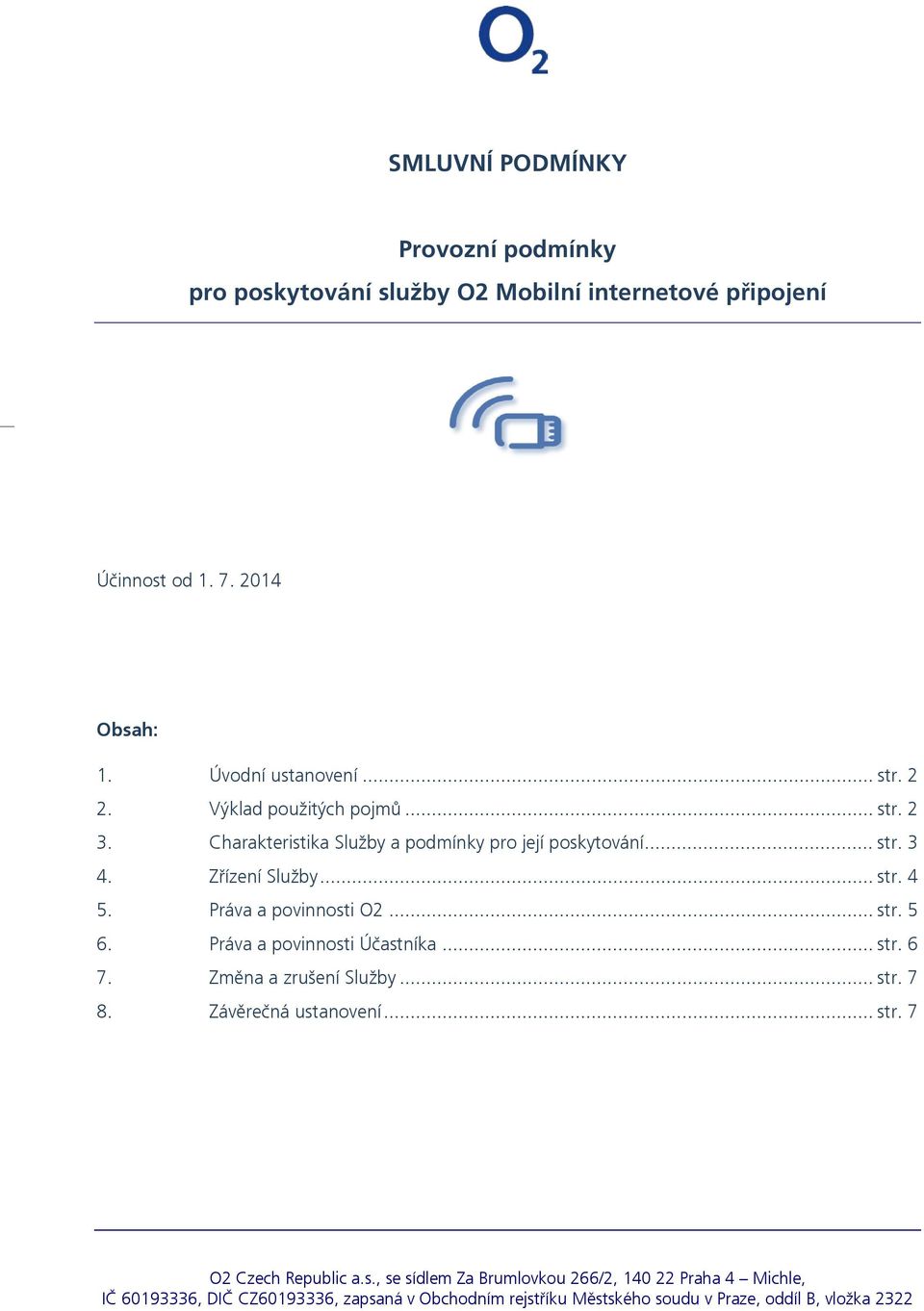 .. str. 5 6. Práva a povinnosti Účastníka... str. 6 7. Změna a zrušení Služby... str. 7 8. Závěrečná ustanovení... str. 7 O2 Czech Republic a.s., se