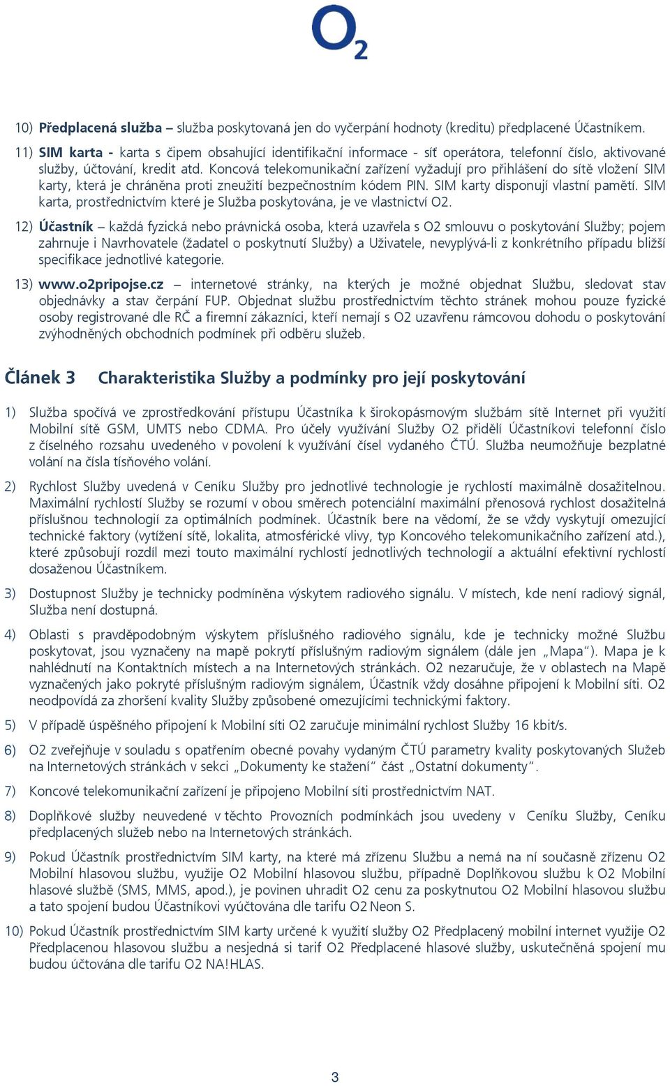 Koncová telekomunikační zařízení vyžadují pro přihlášení do sítě vložení SIM karty, která je chráněna proti zneužití bezpečnostním kódem PIN. SIM karty disponují vlastní pamětí.