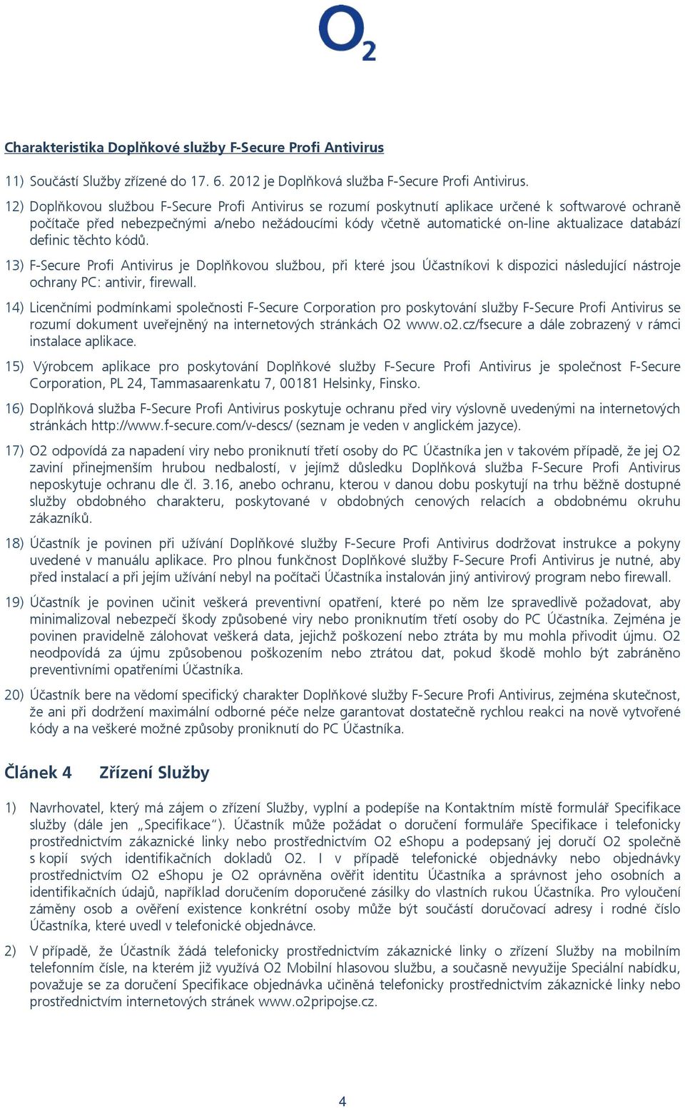 databází definic těchto kódů. 13) F-Secure Profi Antivirus je Doplňkovou službou, při které jsou Účastníkovi k dispozici následující nástroje ochrany PC: antivir, firewall.