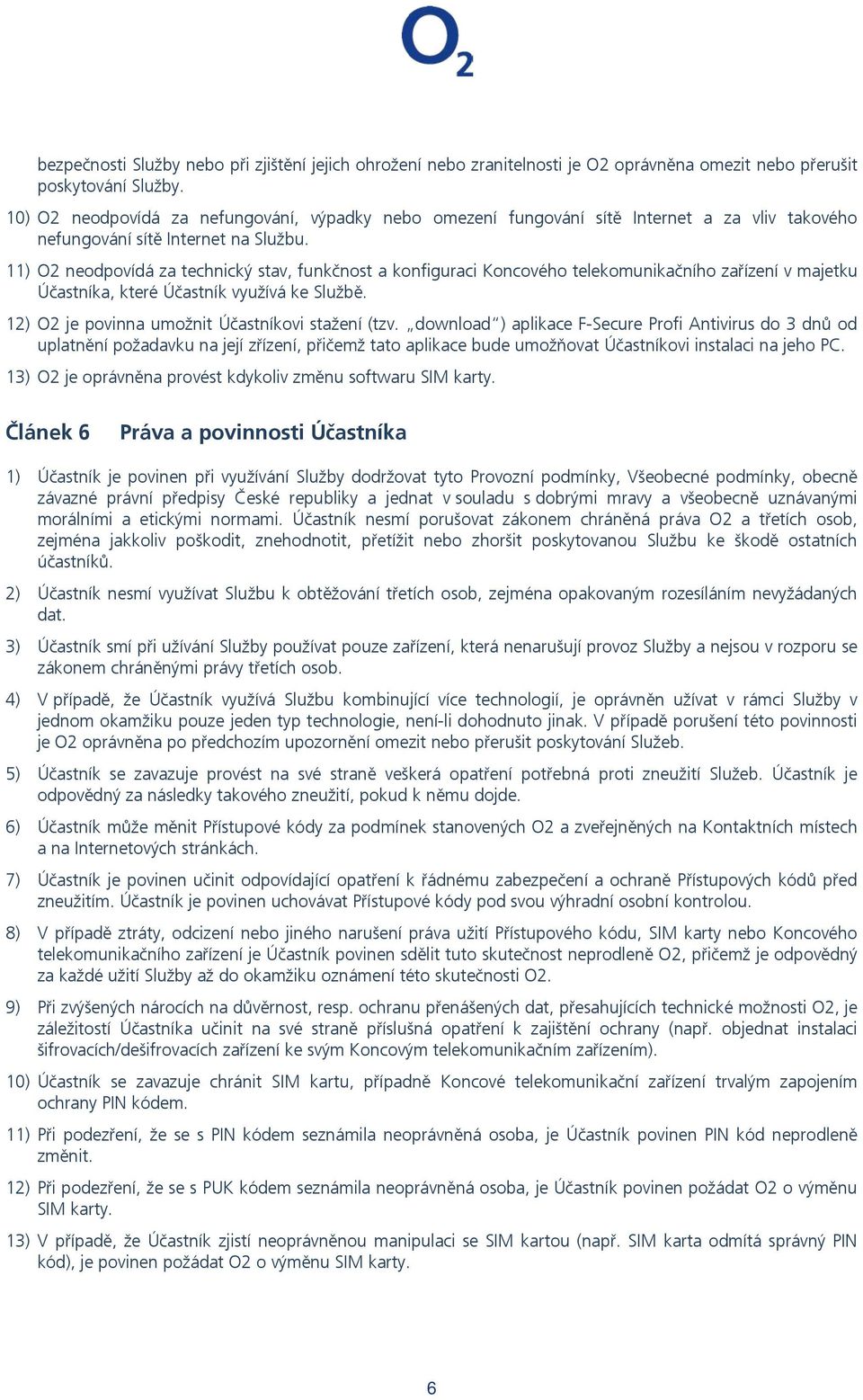 11) O2 neodpovídá za technický stav, funkčnost a konfiguraci Koncového telekomunikačního zařízení v majetku Účastníka, které Účastník využívá ke Službě.