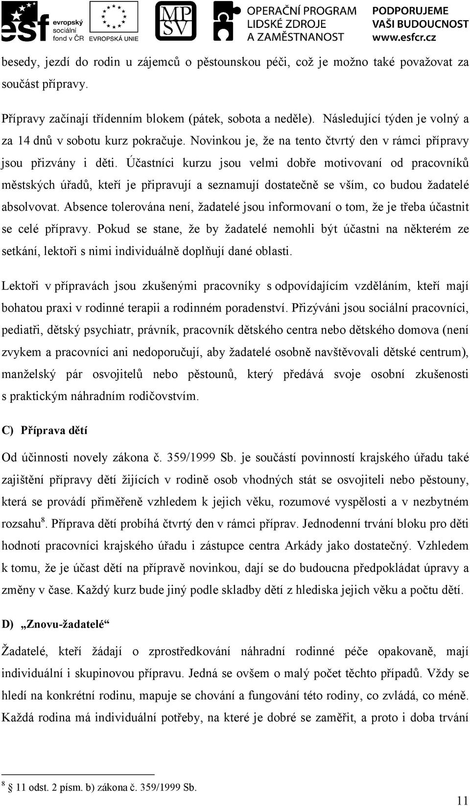 Účastníci kurzu jsou velmi dobře motivovaní od pracovníků městských úřadů, kteří je připravují a seznamují dostatečně se vším, co budou žadatelé absolvovat.