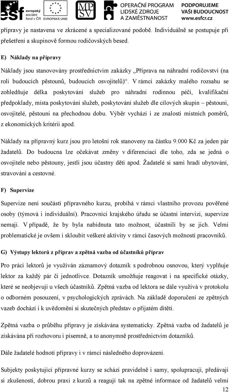 V rámci zakázky malého rozsahu se zohledňuje délka poskytování služeb pro náhradní rodinnou péči, kvalifikační předpoklady, místa poskytování služeb, poskytování služeb dle cílových skupin pěstouni,