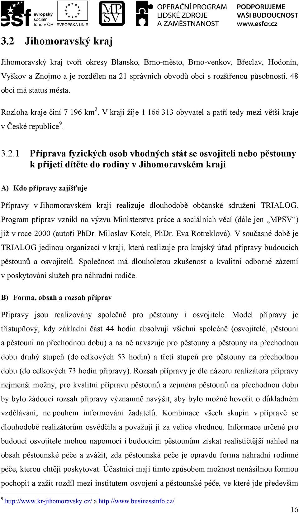 V kraji žije 1 166 313 obyvatel a patří tedy mezi větší kraje v České republice 9. 3.2.