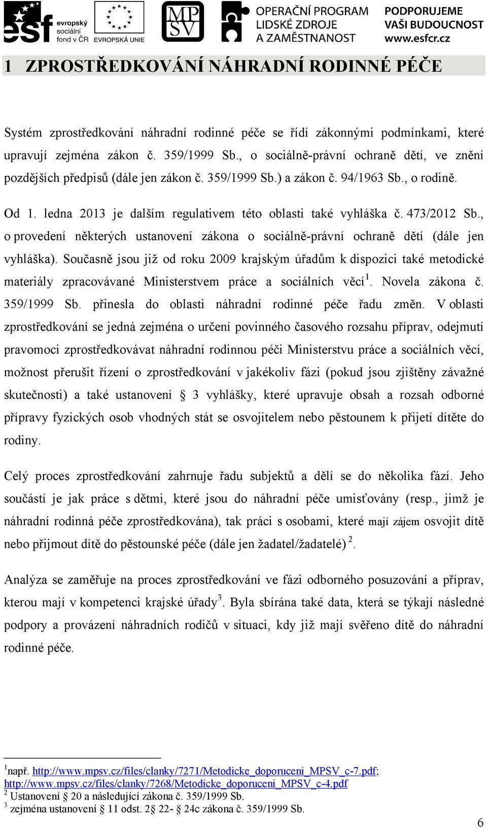 473/2012 Sb., o provedení některých ustanovení zákona o sociálně-právní ochraně dětí (dále jen vyhláška).