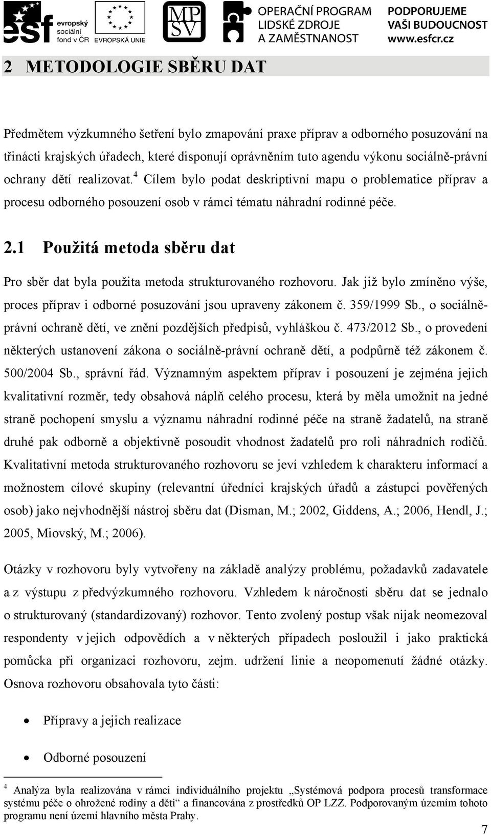 1 Použitá metoda sběru dat Pro sběr dat byla použita metoda strukturovaného rozhovoru. Jak již bylo zmíněno výše, proces příprav i odborné posuzování jsou upraveny zákonem č. 359/1999 Sb.