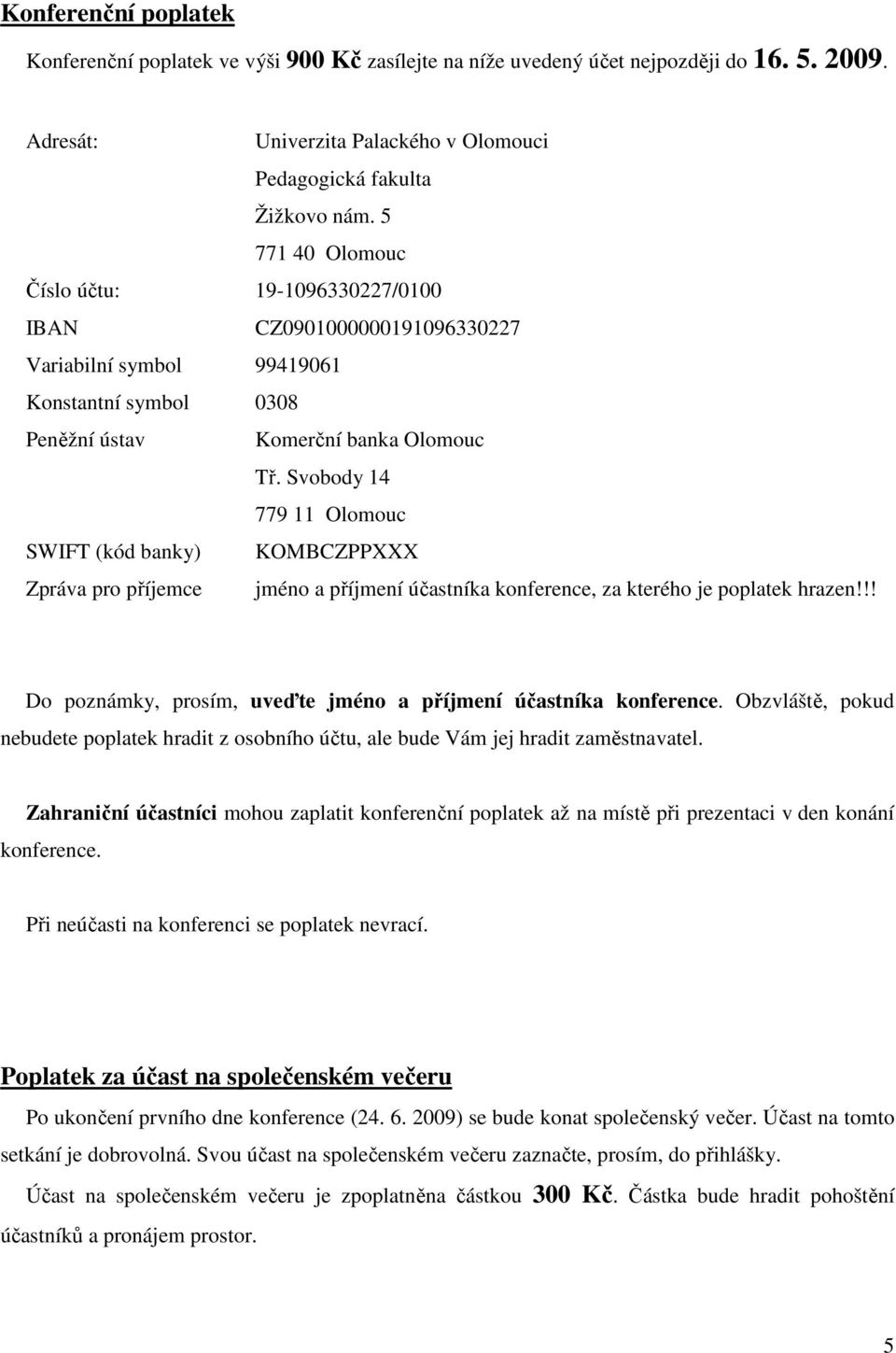 Svobody 14 779 11 Olomouc SWIFT (kód banky) KOMBCZPPXXX Zpráva pro příjemce jméno a příjmení účastníka konference, za kterého je poplatek hrazen!