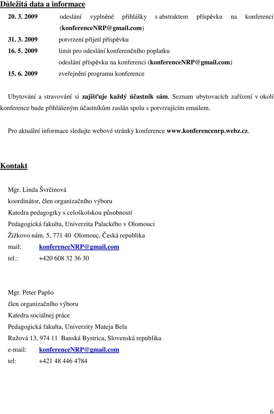 2009 zveřejnění programu konference Ubytování a stravování si zajišťuje každý účastník sám.