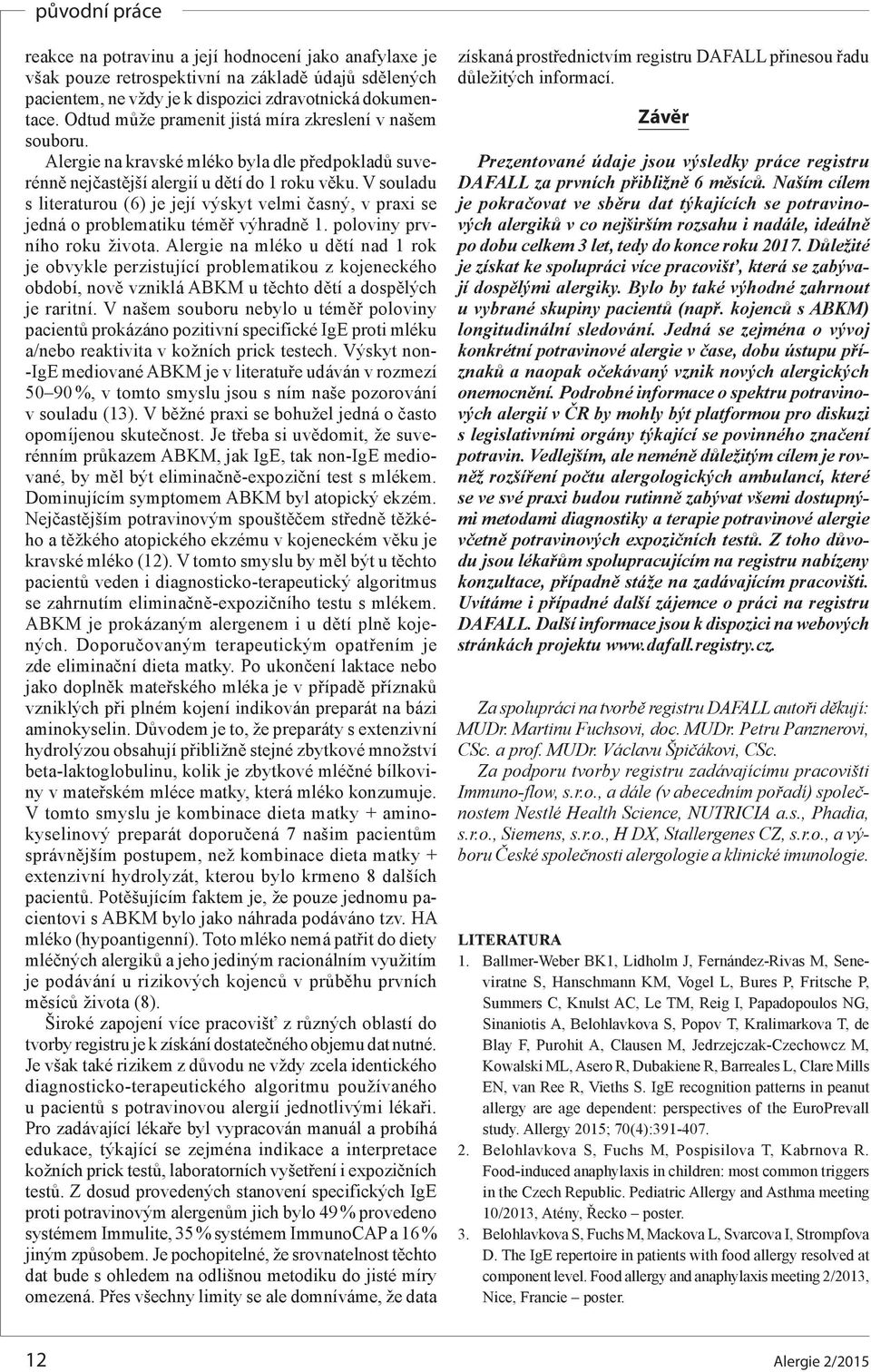 V souladu s literaturou (6) je její výskyt velmi časný, v praxi se jedná o problematiku téměř výhradně 1. poloviny prvního roku života.