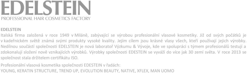 Nedílnou součástí společnosti EDELSTEIN je nová laboratoř Výzkumu & Vývoje, kde ve spolupráci s týmem profesionálů testují a zdokonalují složení nově vznikajících výrobků.