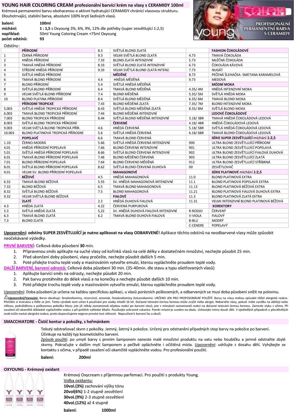 míchání: 1 : 1,5 s Oxyoung 3%, 6%, 9%, 12% dle potřeby (super zesvětlující 1:2,5) například: 50ml Young Coloring Cream +75ml Oxyoung počet odstínů: 93 Odstíny: PŘÍRODNÍ 8.