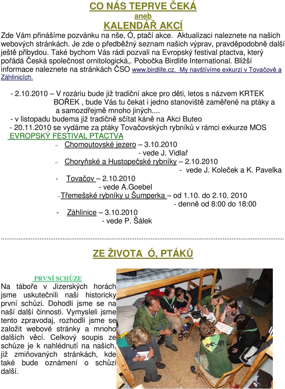 Pobočka Birdlife International. Bližší informace naleznete na stránkách ČSO www.birdlife.cz. My navštívíme exkurzi v Tovačově a Záhlinicích. - 2.10.