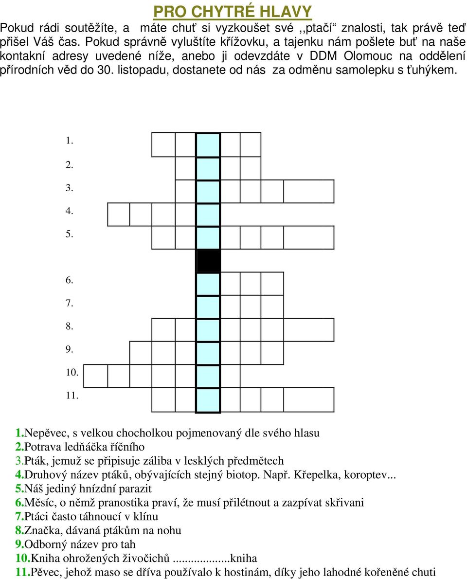 listopadu, dostanete od nás za odměnu samolepku s ťuhýkem. 1. 2. 3. 4. 5. 6. 7. 8. 9. 10. 11. 1.Nepěvec, s velkou chocholkou pojmenovaný dle svého hlasu 2.Potrava ledňáčka říčního 3.