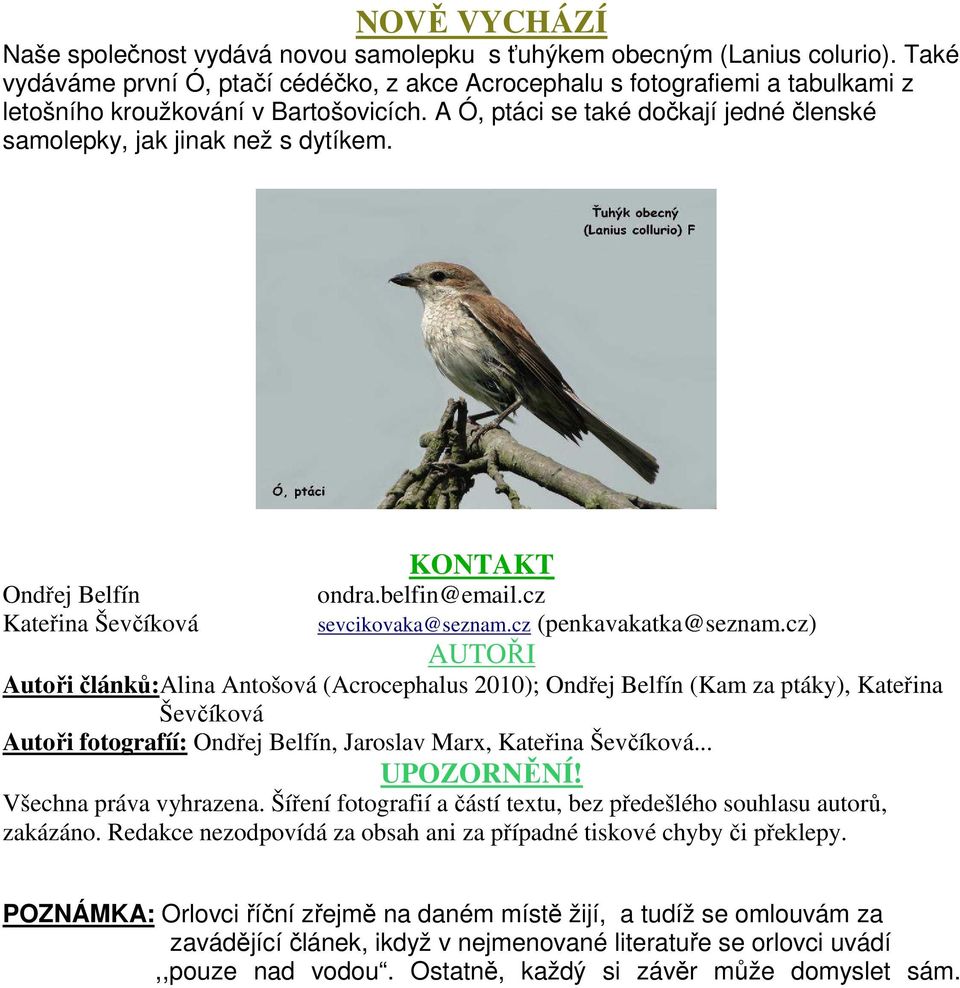 A Ó, ptáci se také dočkají jedné členské samolepky, jak jinak než s dytíkem. Ondřej Belfín Kateřina Ševčíková KONTAKT ondra.belfin@email.cz sevcikovaka@seznam.cz (penkavakatka@seznam.