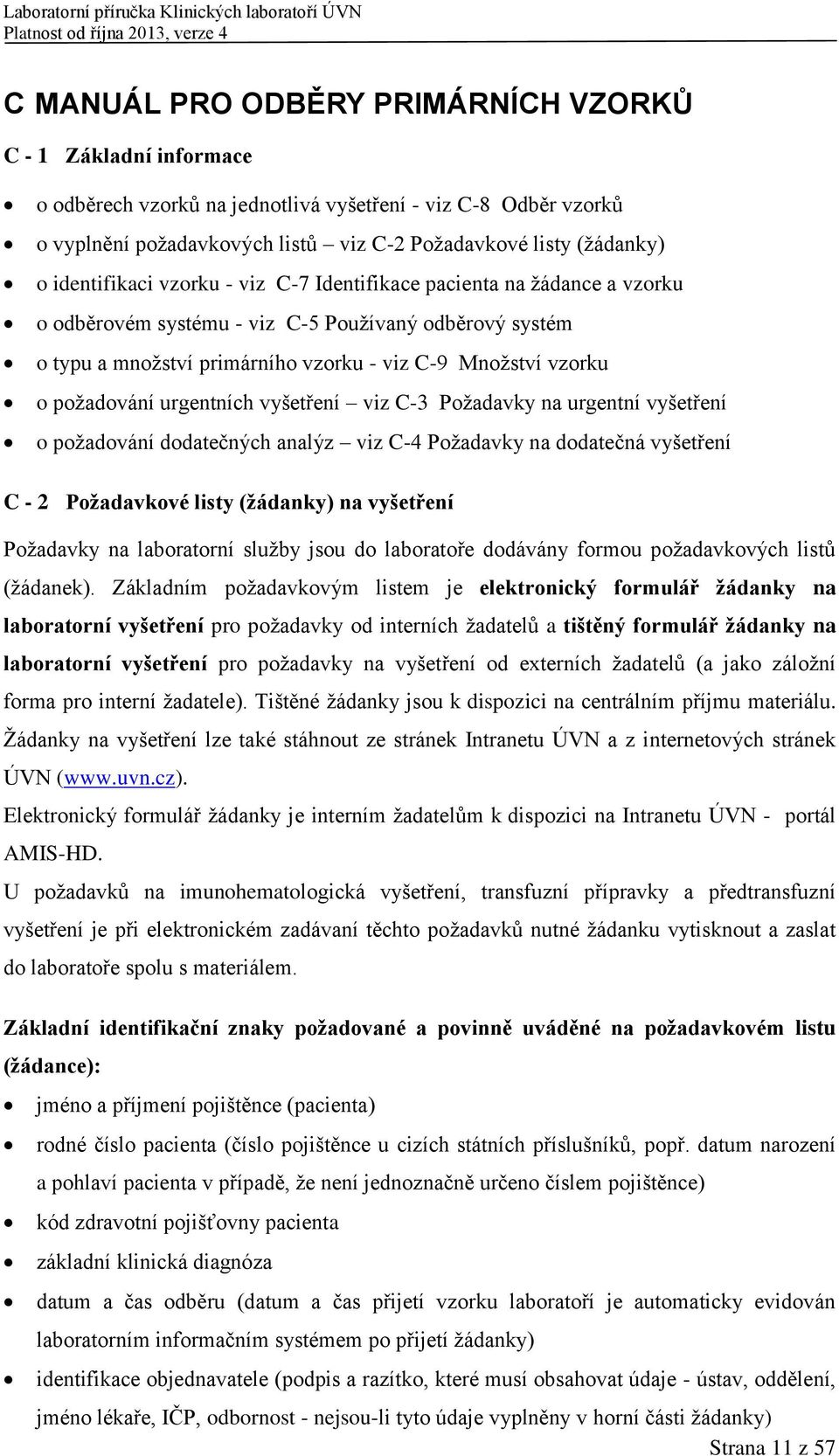 požadování urgentních vyšetření viz C-3 Požadavky na urgentní vyšetření o požadování dodatečných analýz viz C-4 Požadavky na dodatečná vyšetření C - 2 Požadavkové listy (žádanky) na vyšetření