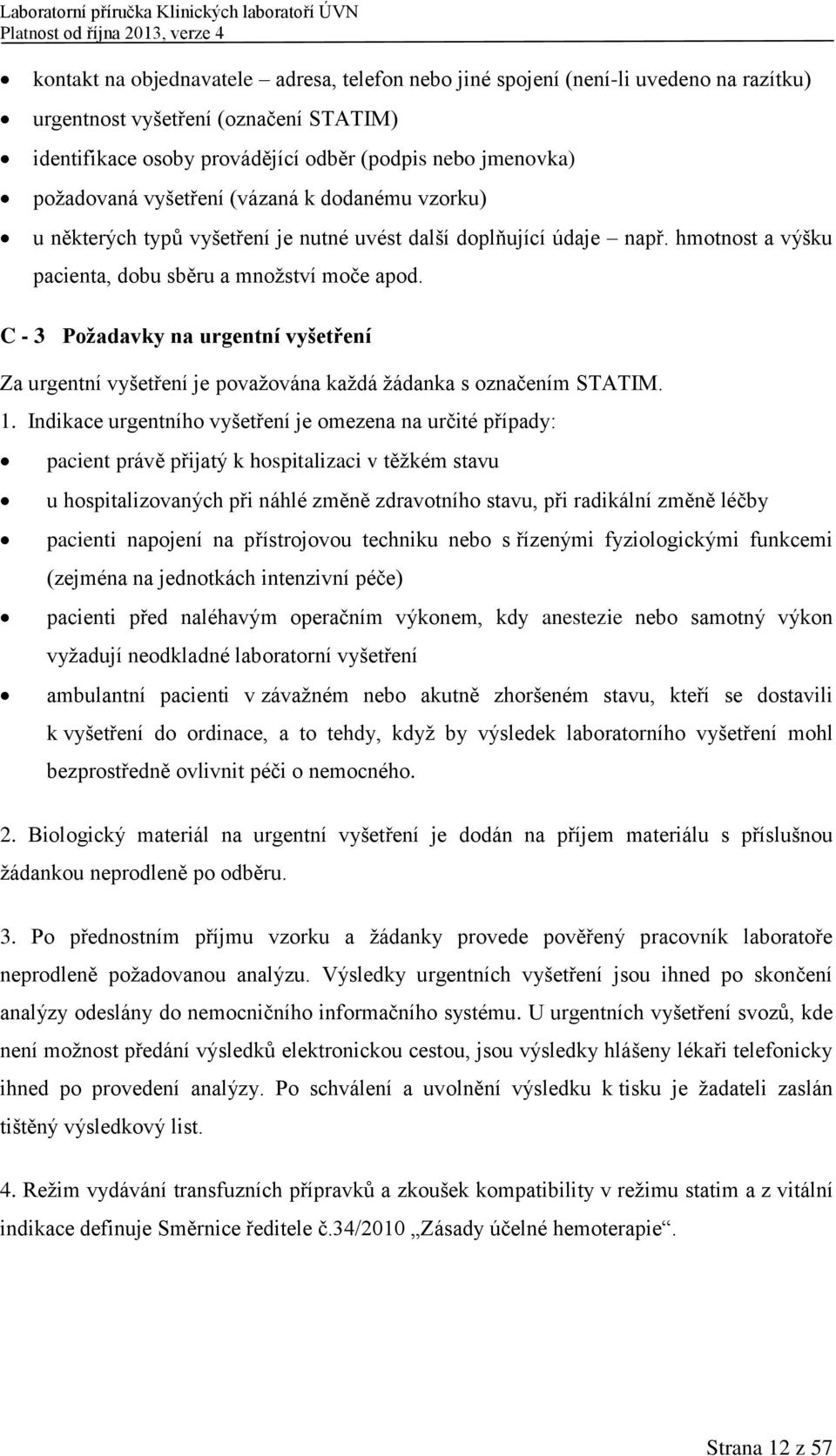 C - 3 Požadavky na urgentní vyšetření Za urgentní vyšetření je považována každá žádanka s označením STATIM. 1.