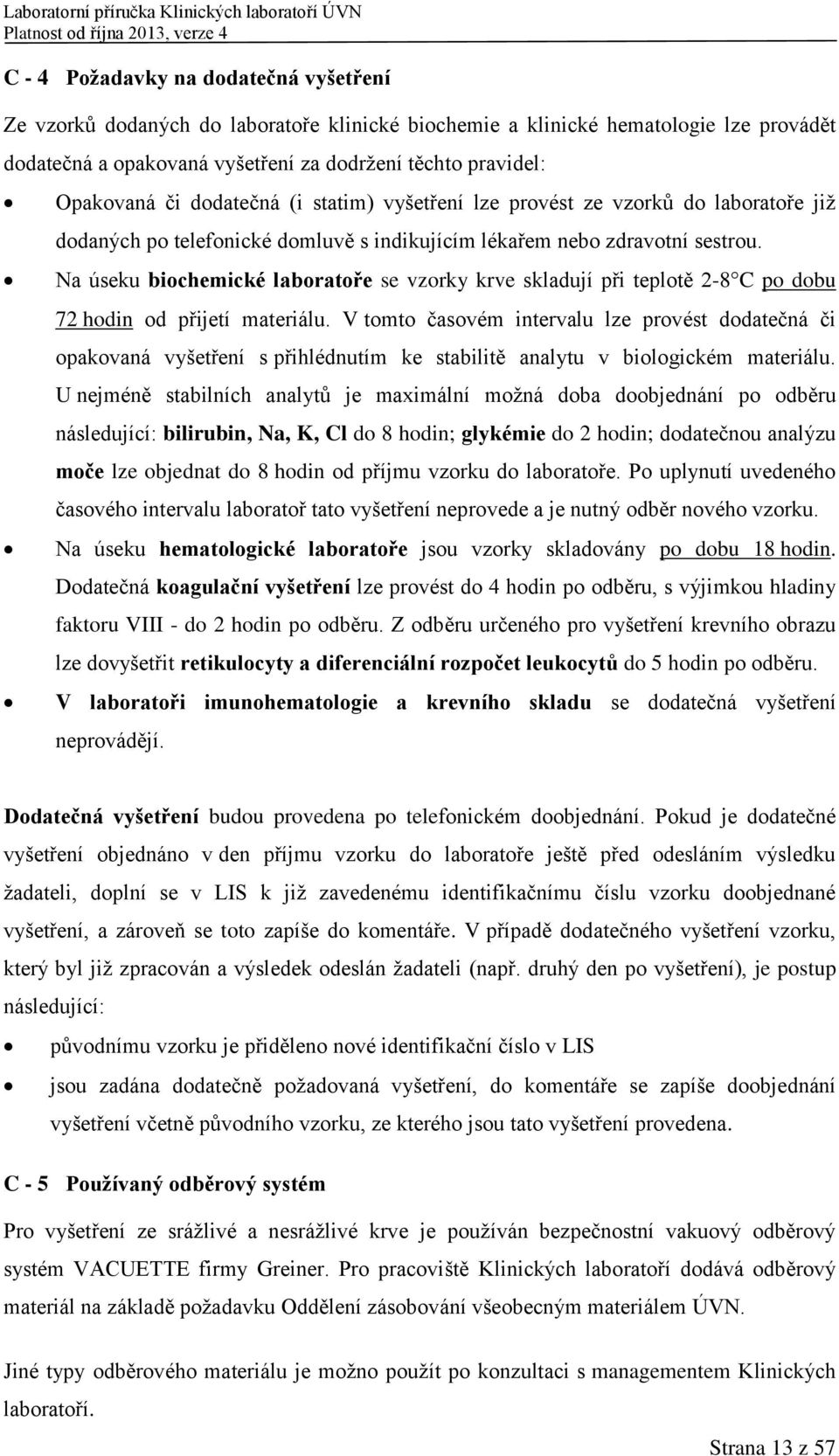 Na úseku biochemické laboratoře se vzorky krve skladují při teplotě 2-8C po dobu 72 hodin od přijetí materiálu.