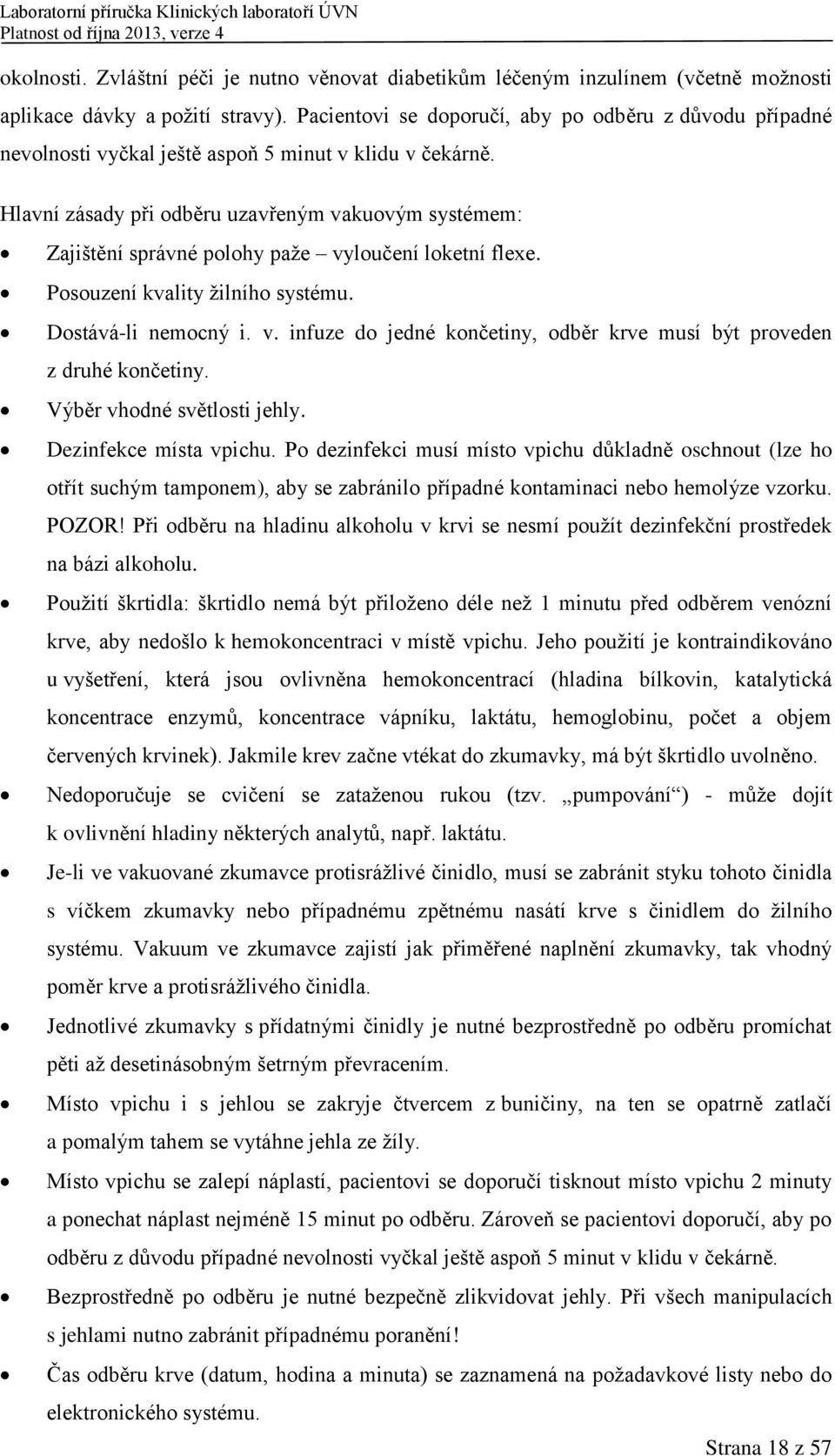 Hlavní zásady při odběru uzavřeným vakuovým systémem: Zajištění správné polohy paže vyloučení loketní flexe. Posouzení kvality žilního systému. Dostává-li nemocný i. v. infuze do jedné končetiny, odběr krve musí být proveden z druhé končetiny.