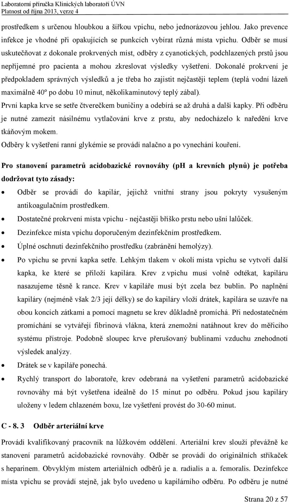 Dokonalé prokrvení je předpokladem správných výsledků a je třeba ho zajistit nejčastěji teplem (teplá vodní lázeň maximálně 40º po dobu 10 minut, několikaminutový teplý zábal).