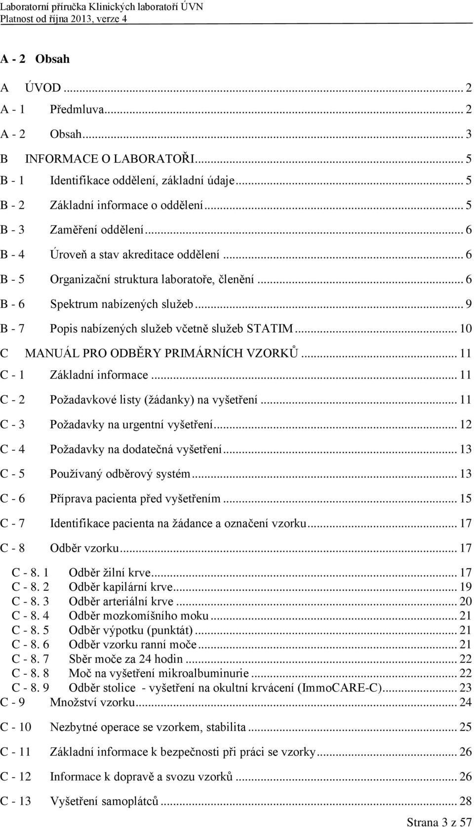 .. 9 B - 7 Popis nabízených služeb včetně služeb STATIM... 10 C MANUÁL PRO ODBĚRY PRIMÁRNÍCH VZORKŮ... 11 C - 1 Základní informace... 11 C - 2 Požadavkové listy (žádanky) na vyšetření.