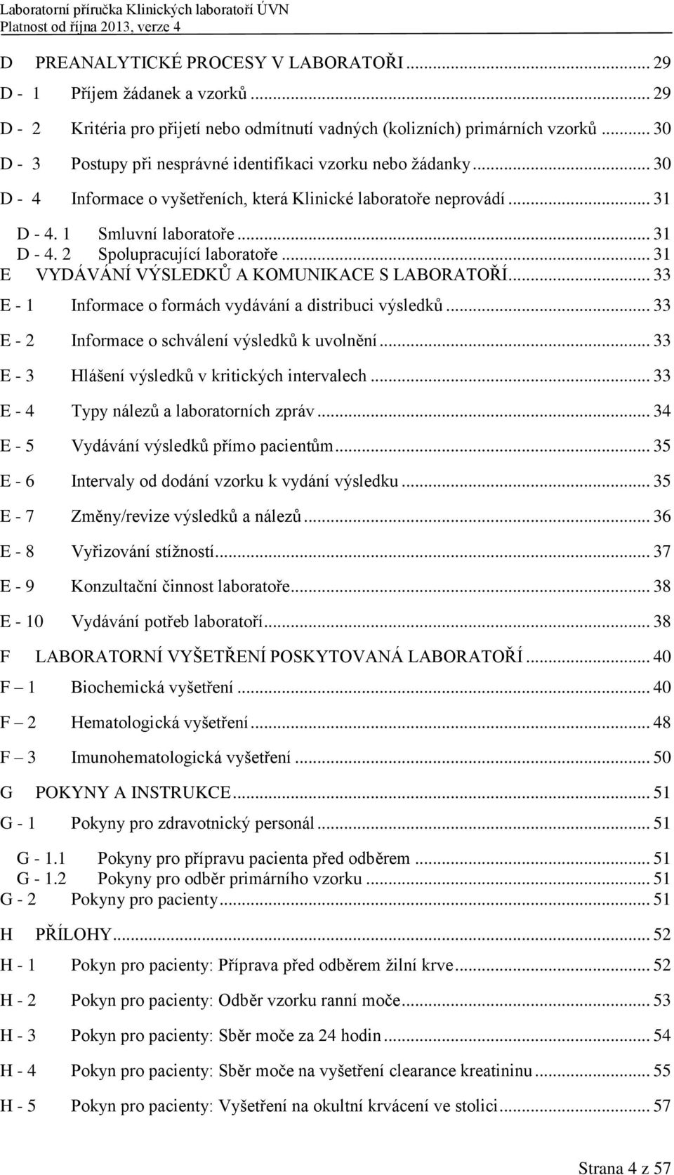 .. 31 E VYDÁVÁNÍ VÝSLEDKŮ A KOMUNIKACE S LABORATOŘÍ... 33 E - 1 Informace o formách vydávání a distribuci výsledků... 33 E - 2 Informace o schválení výsledků k uvolnění.