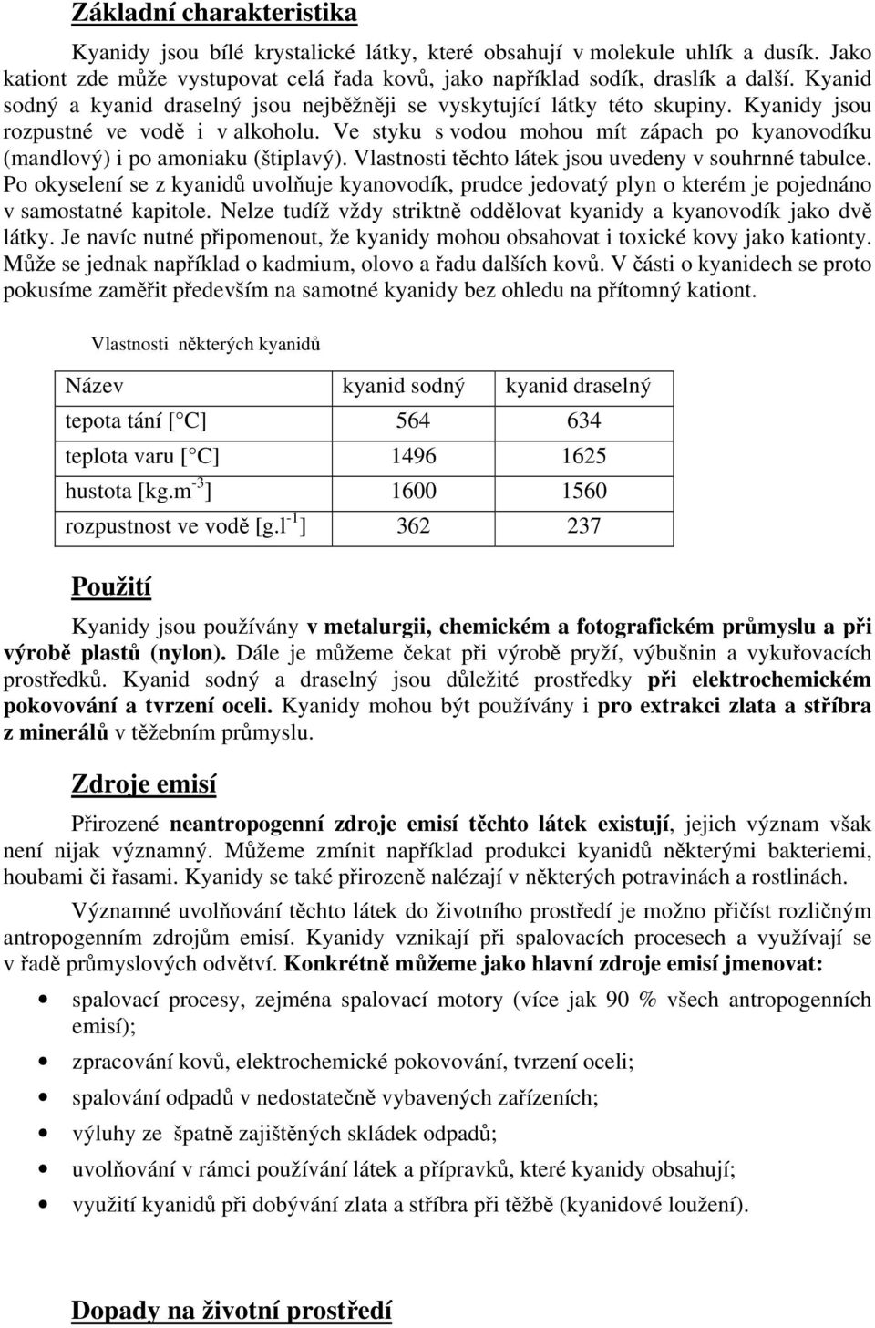 Ve styku s vodou mohou mít zápach po kyanovodíku (mandlový) i po amoniaku (štiplavý). Vlastnosti těchto látek jsou uvedeny v souhrnné tabulce.