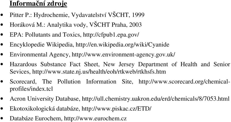 state.nj.us/health/eoh/rtkweb/rtkhsfs.htm Scorecard, The Pollution Information Site, http://www.scorecard.org/chemicalprofiles/index.tcl Acron University Database, http://ull.