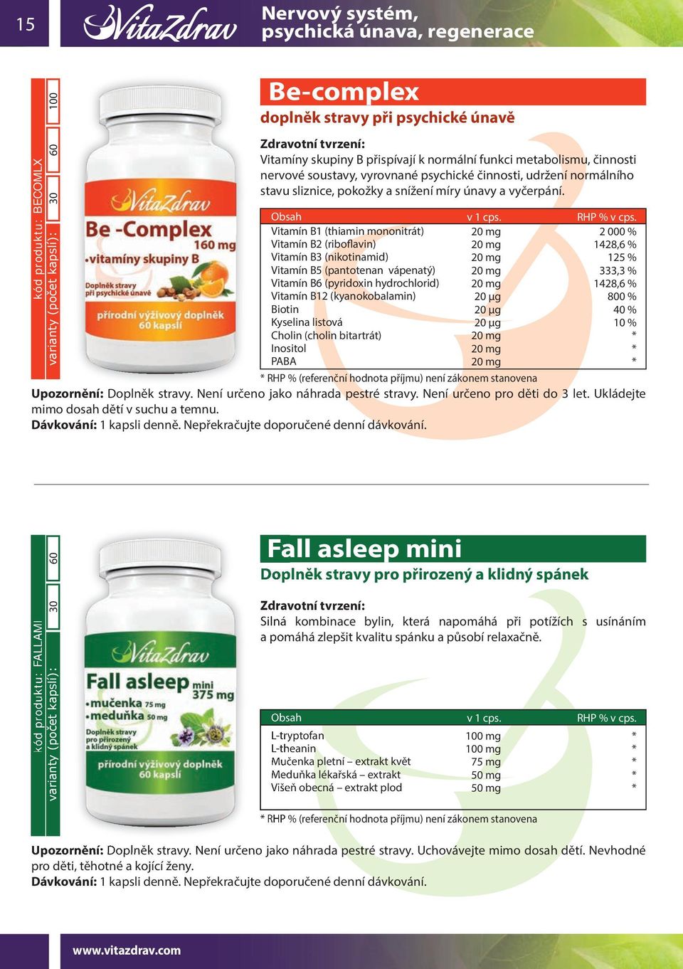 Vitamín B1 (thiamin mononitrát) Vitamín B2 (riboflavin) Vitamín B3 (nikotinamid) Vitamín B5 (pantotenan vápenatý) Vitamín B6 (pyridoxin hydrochlorid) Vitamín B12 (kyanokobalamin) Biotin Kyselina