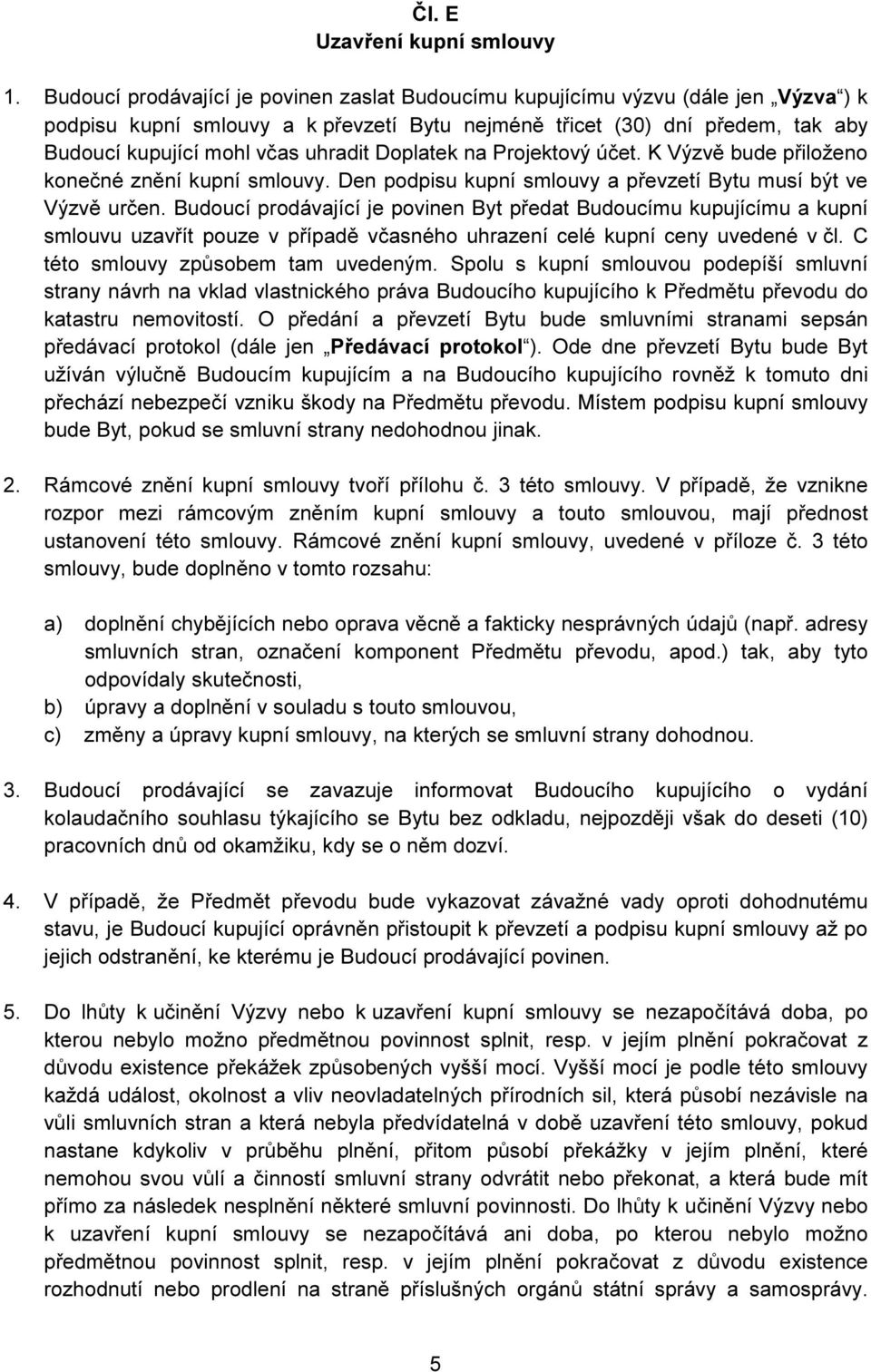 Doplatek na Projektový účet. K Výzvě bude přiloženo konečné znění kupní smlouvy. Den podpisu kupní smlouvy a převzetí Bytu musí být ve Výzvě určen.