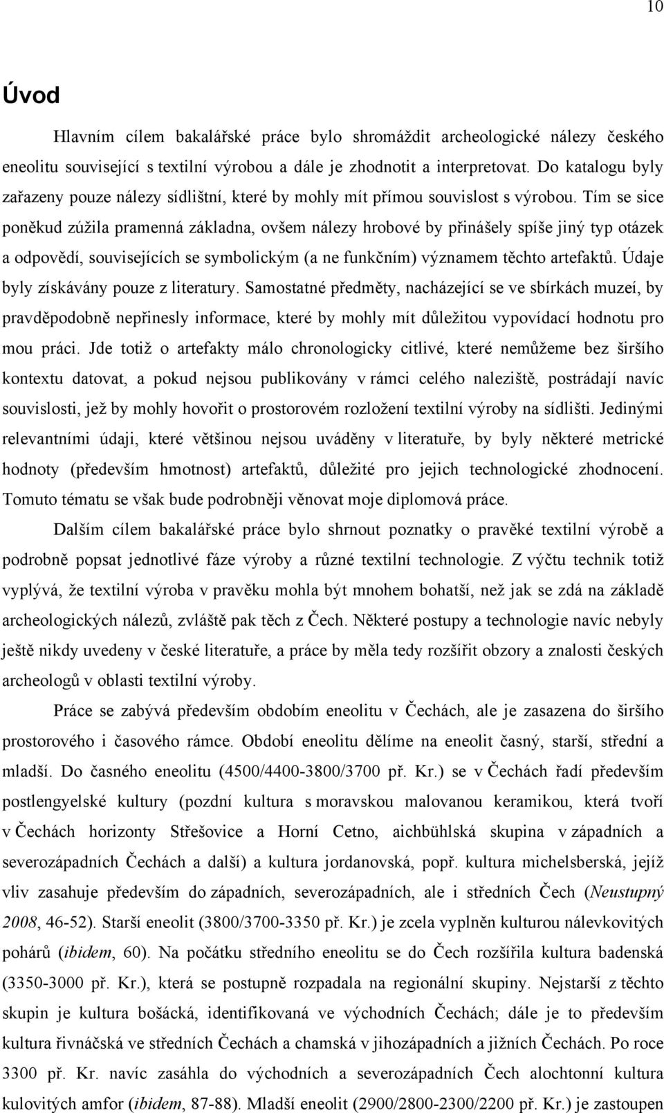 Tím se sice poněkud zúžila pramenná základna, ovšem nálezy hrobové by přinášely spíše jiný typ otázek a odpovědí, souvisejících se symbolickým (a ne funkčním) významem těchto artefaktů.