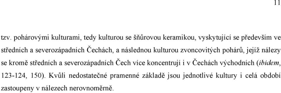 severozápadních Čechách, a následnou kulturou zvoncovitých pohárů, jejíž nálezy se kromě středních a
