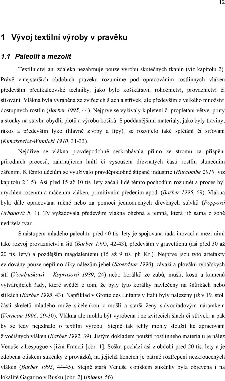 Vlákna byla vyráběna ze zvířecích šlach a střívek, ale především z velkého množství dostupných rostlin (Barber 1995, 44).