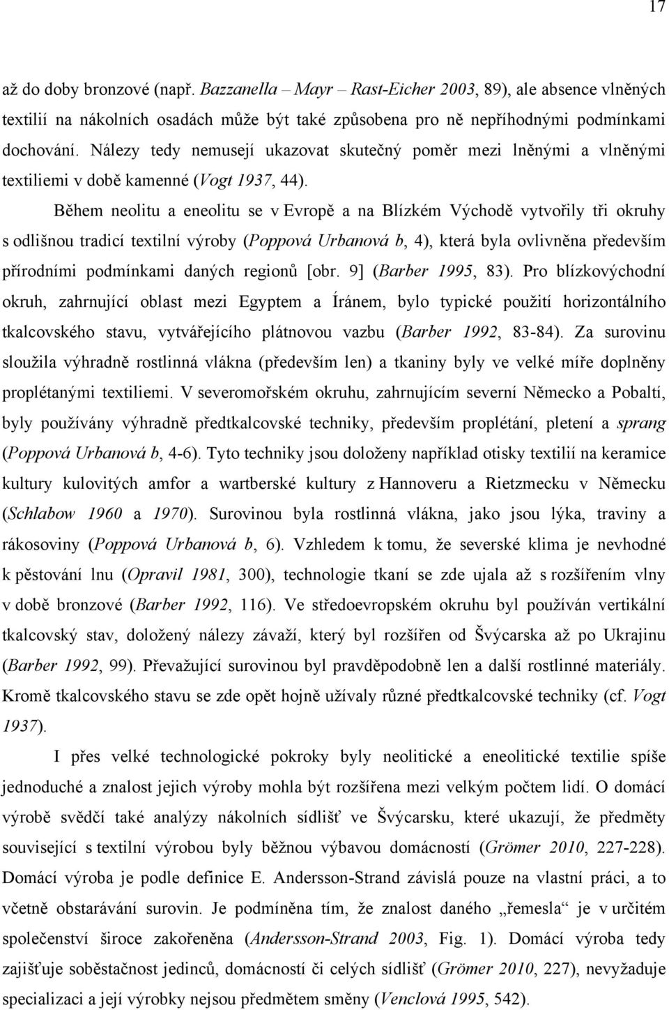 Během neolitu a eneolitu se v Evropě a na Blízkém Východě vytvořily tři okruhy s odlišnou tradicí textilní výroby (Poppová Urbanová b, 4), která byla ovlivněna především přírodními podmínkami daných