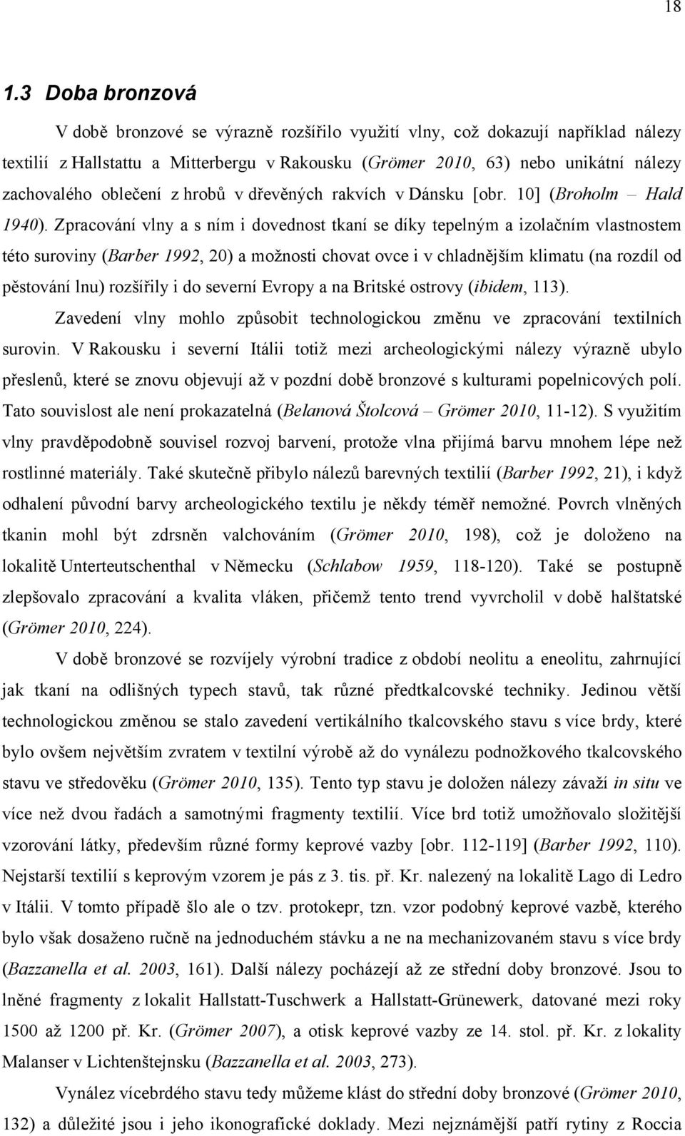 Zpracování vlny a s ním i dovednost tkaní se díky tepelným a izolačním vlastnostem této suroviny (Barber 1992, 20) a možnosti chovat ovce i v chladnějším klimatu (na rozdíl od pěstování lnu)