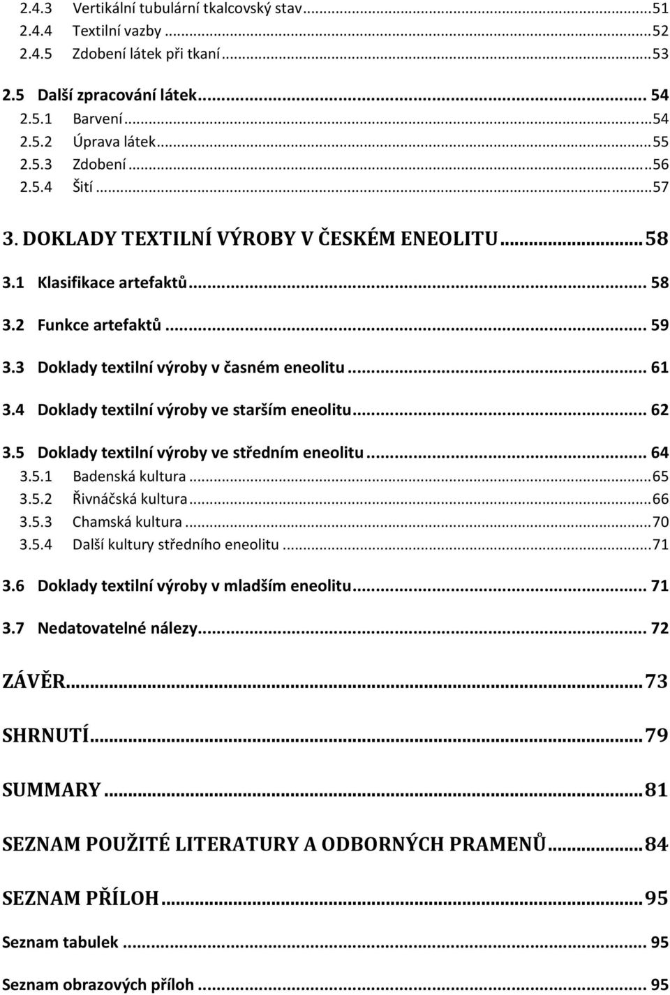 4 Doklady textilní výroby ve starším eneolitu... 62 3.5 Doklady textilní výroby ve středním eneolitu... 64 3.5.1 Badenská kultura... 65 3.5.2 Řivnáčská kultura... 66 3.5.3 Chamská kultura... 70 3.5.4 Další kultury středního eneolitu.