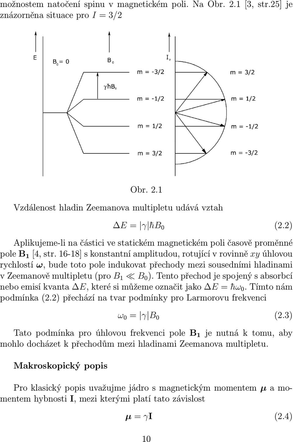 16-18] s konstantní amplitudou, rotující v rovinně xy úhlovou rychlostí ω, bude toto pole indukovat přechody mezi sousedními hladinami v Zeemanově multipletu (pro B 1 B 0 ).