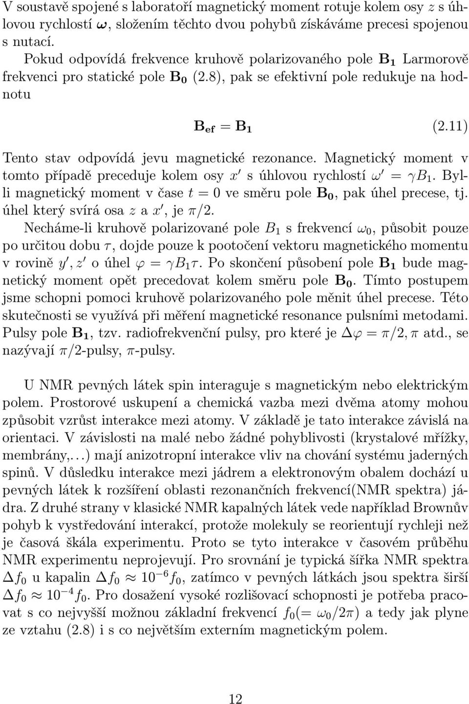 11) Tento stav odpovídá jevu magnetické rezonance. Magnetický moment v tomto případě preceduje kolem osy x s úhlovou rychlostí ω = γb 1.