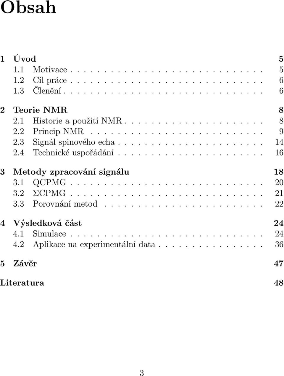 4 Technické uspořádání...................... 16 3 Metody zpracování signálu 18 3.1 QCPMG............................. 20 3.2 ΣCPMG............................. 21 3.