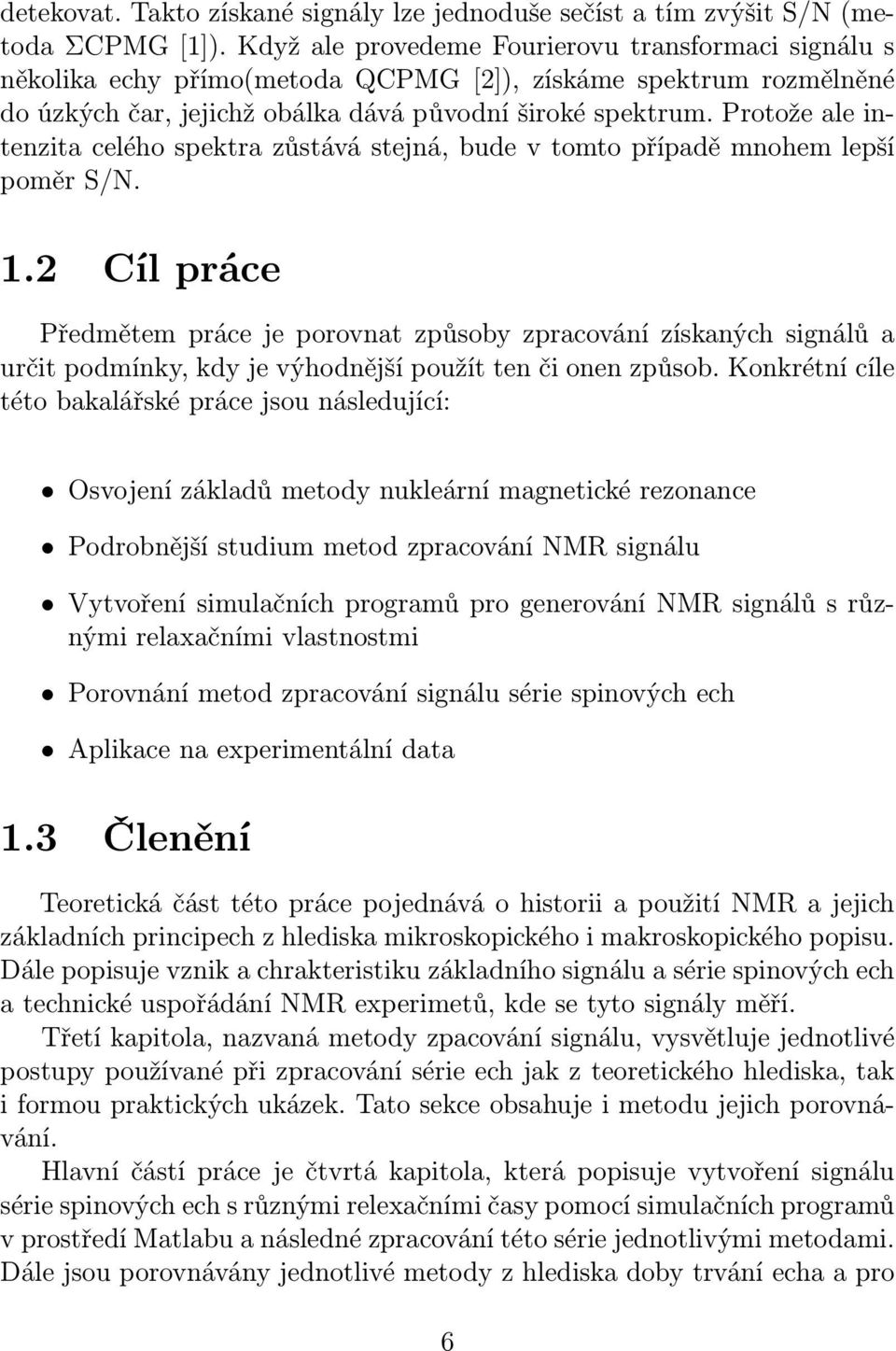 Protože ale intenzita celého spektra zůstává stejná, bude v tomto případě mnohem lepší poměr S/N. 1.