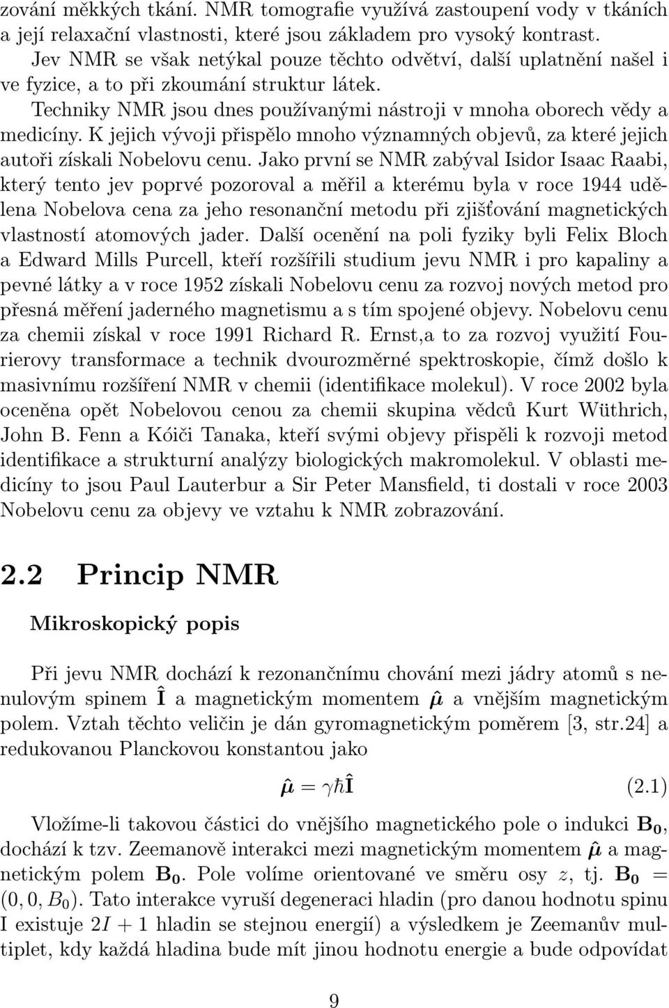 K jejich vývoji přispělo mnoho významných objevů, za které jejich autoři získali Nobelovu cenu.