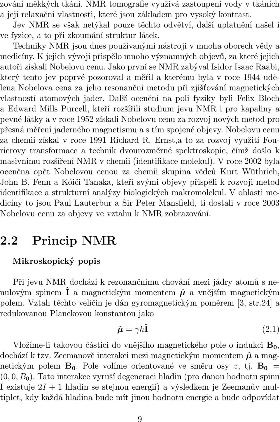 K jejich vývoji přispělo mnoho významných objevů, za které jejich autoři získali Nobelovu cenu.