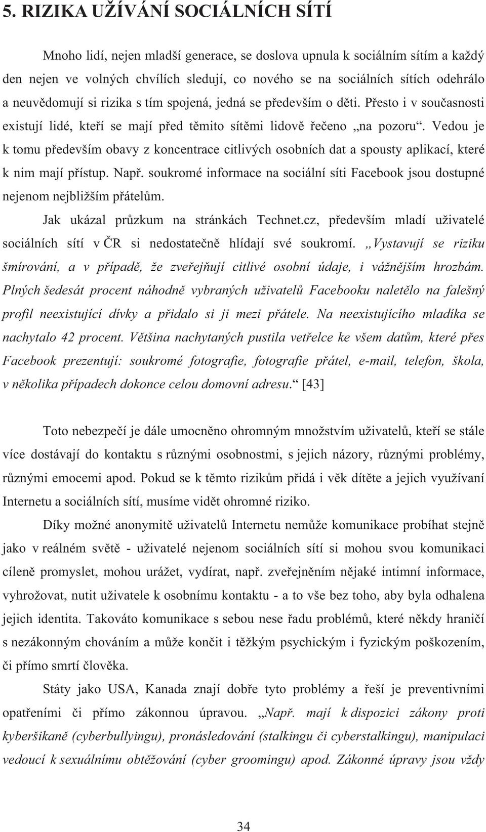 Vedou je k tomu především obavy z koncentrace citlivých osobních dat a spousty aplikací, které k nim mají přístup. Např.